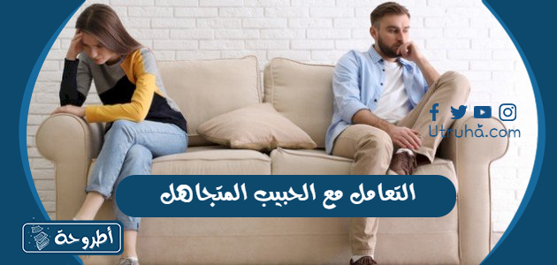 التعامل مع الحبيب المتجاهل