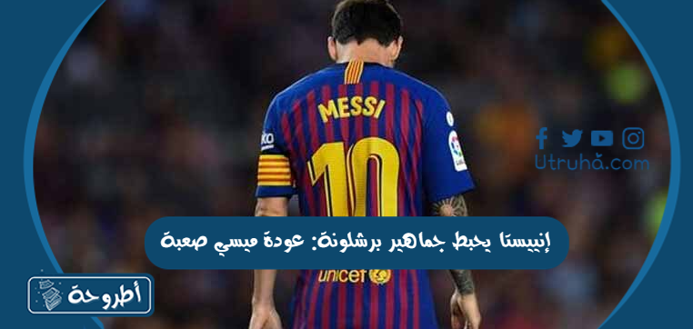 إنييستا يحبط جماهير برشلونة: عودة ميسي صعبة