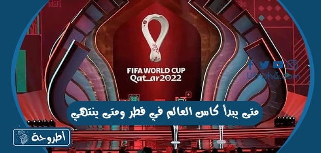 متى يبدأ كاس العالم في قطر ومتى ينتهي