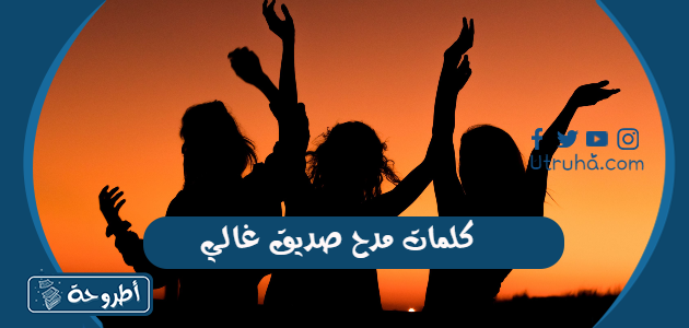 كلمات مدح صديق غالي