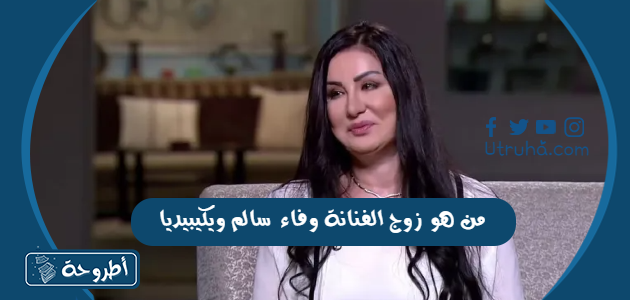 من هو زوج الفنانة وفاء سالم ويكيبيديا