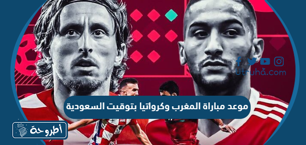 موعد مباراة المغرب وكرواتيا بتوقيت السعودية