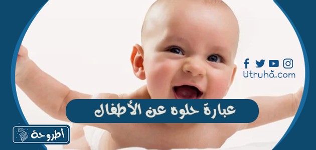 عبارة حلوه عن الأطفال