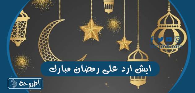 ايش ارد على رمضان مبارك