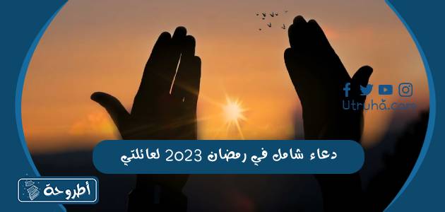 دعاء شامل في رمضان 2023 لعائلتي