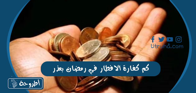 كم كفارة الافطار في رمضان بعذر