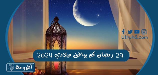 29 رمضان كم يوافق ميلادي 2024