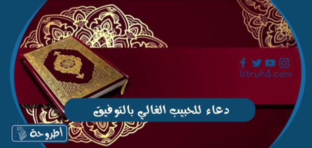 دعاء للحبيب الغالي بالتوفيق