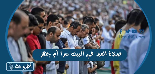 صلاة العيد في البيت سرا أم جهر