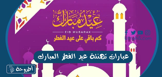 عبارات تهنئة عيد الفطر المبارك