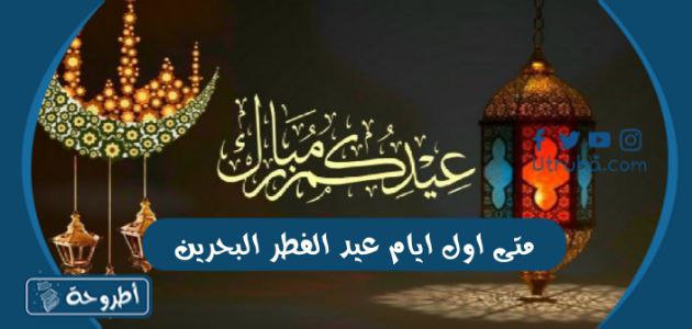 متى اول ايام عيد الفطر البحرين