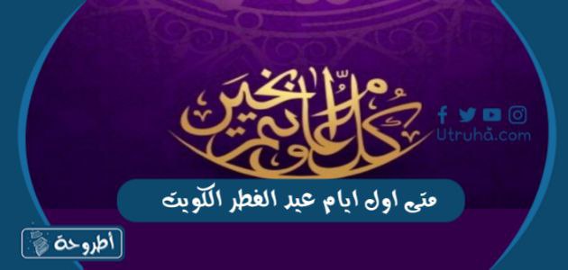 متى اول ايام عيد الفطر الكويت