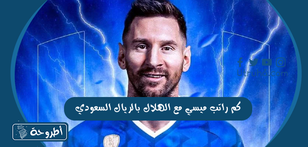 كم راتب ميسي مع الهلال بالريال السعودي