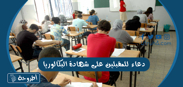 دعاء للمقبلين على شهادة البكالوريا