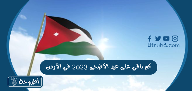 كم باقي على عيد الأضحى 2023 في الأردن