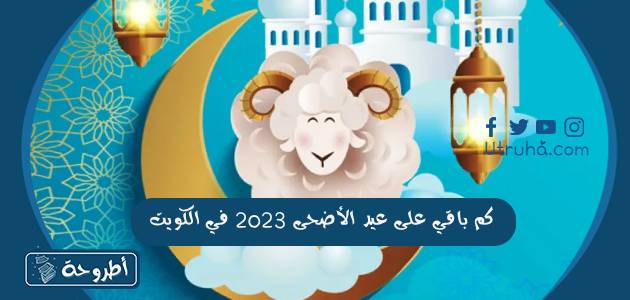 كم باقي على عيد الأضحى 2023 في الكويت