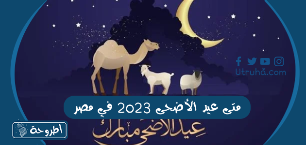 متى عيد الأضحى 2023 في مصر