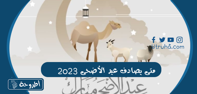 متى يصادف عيد الأضحى 2023