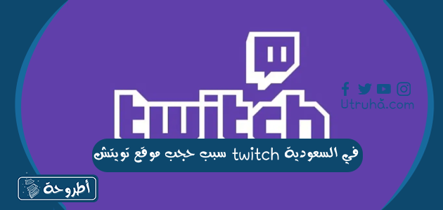 سبب حجب موقع تويتش twitch في السعودية