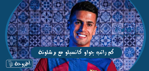 كم راتب جواو كانسيلو مع برشلونة