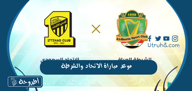 موعد مباراة الاتحاد والشرطة