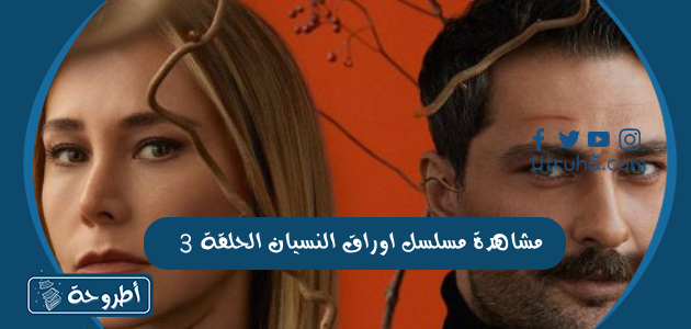 مشاهدة مسلسل اوراق النسيان الحلقة 3