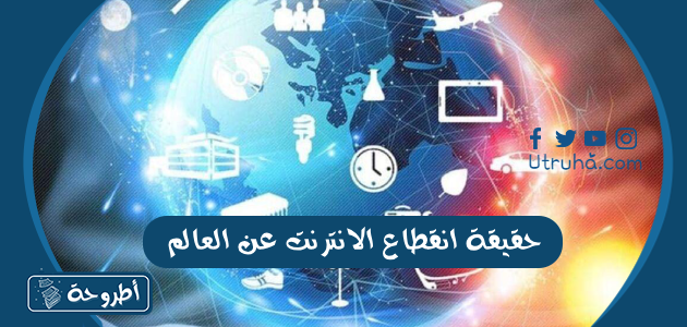 حقيقة انقطاع الانترنت عن العالم