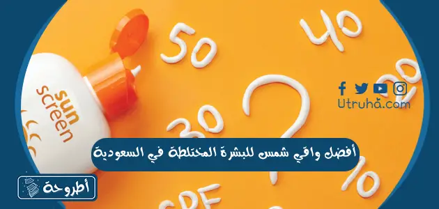 أفضل واقي شمس للبشرة المختلطة في السعودية