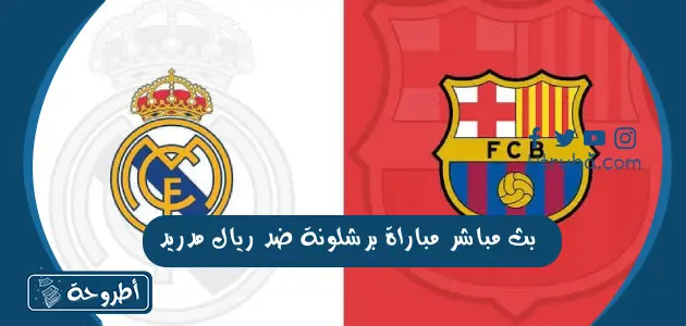 بث مباشر مباراة برشلونة ضد ريال مدريد