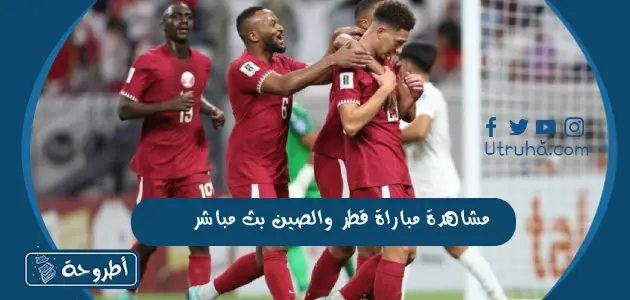 مشاهدة مباراة قطر والصين بث مباشر