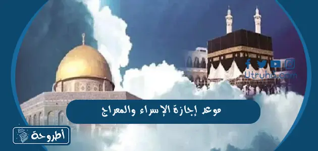 موعد إجازة الإسراء والمعراج