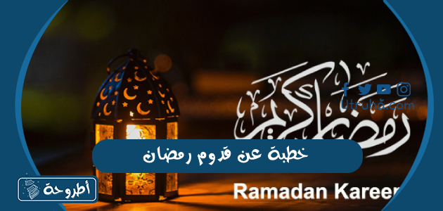 خطبة عن قدوم رمضان