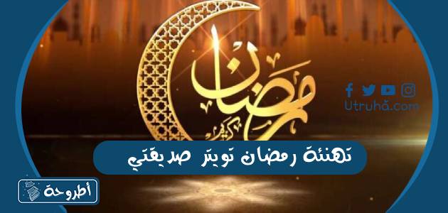 تهنئة رمضان تويتر صديقتي