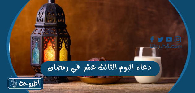 دعاء اليوم الثالث عشر في رمضان