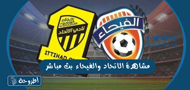 مشاهدة الاتحاد والفيحاء بث مباشر