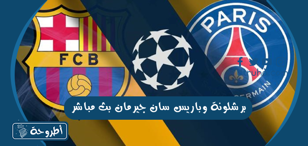 برشلونة وباريس سان جيرمان بث مباشر