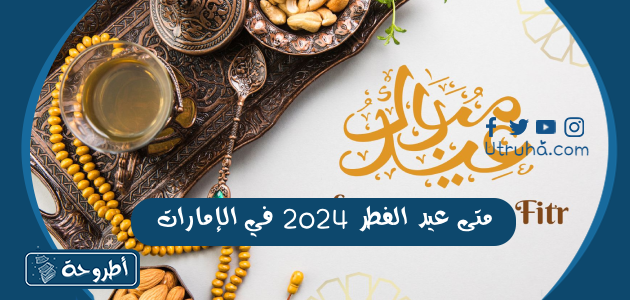 متى عيد الفطر 2024 في الإمارات